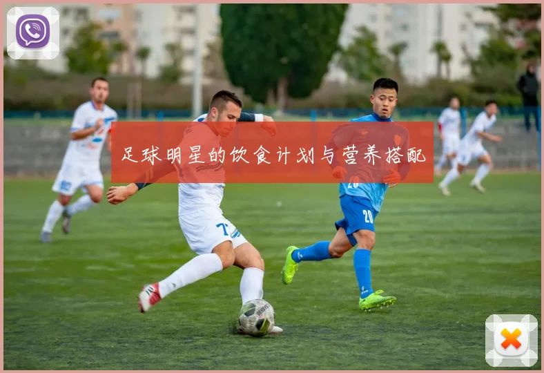 足球明星的饮食计划与营养搭配