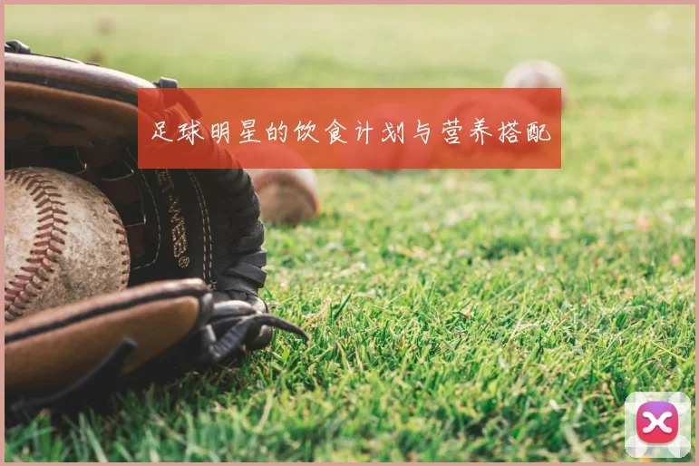 足球明星的饮食计划与营养搭配